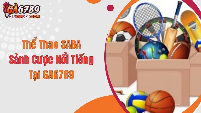 Thể Thao SABA - Sảnh Cược Nổi Tiếng Tại GA6789